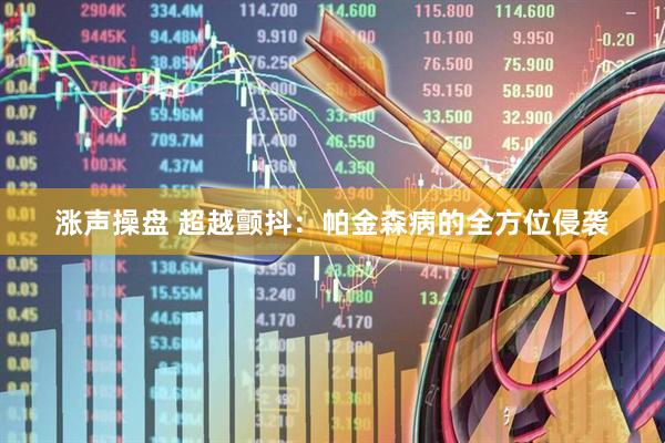 涨声操盘 超越颤抖：帕金森病的全方位侵袭